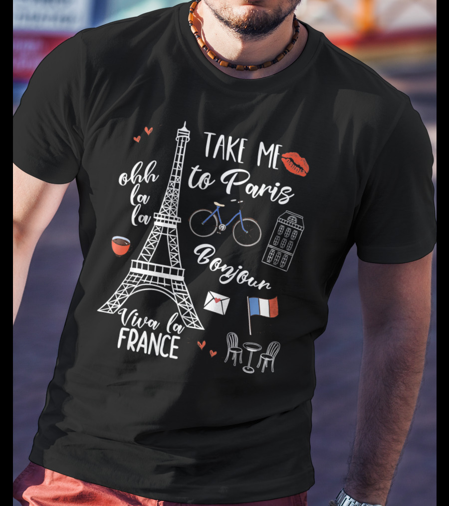 Take Me To Paris Eiffel Tower Viva La France Bonjour Ohh La La Valentines T-Shirt