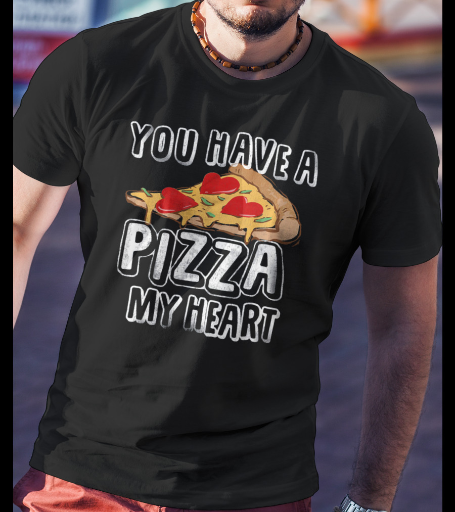 You Have A Pizza My Heart Funny Valentine's Day Love T-Shirt