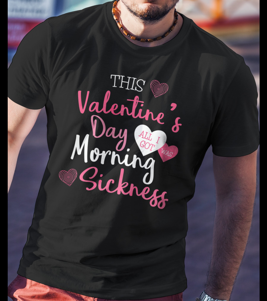 This Valentine's Day All I Got Was Morning Sickness T-Shirt