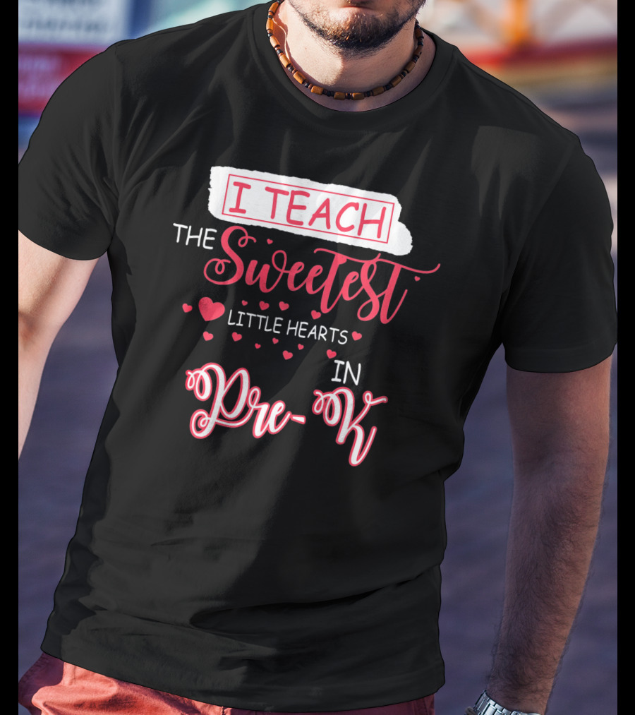 I Teach The Sweetest Little Hearts In Pre-K T-Shirt