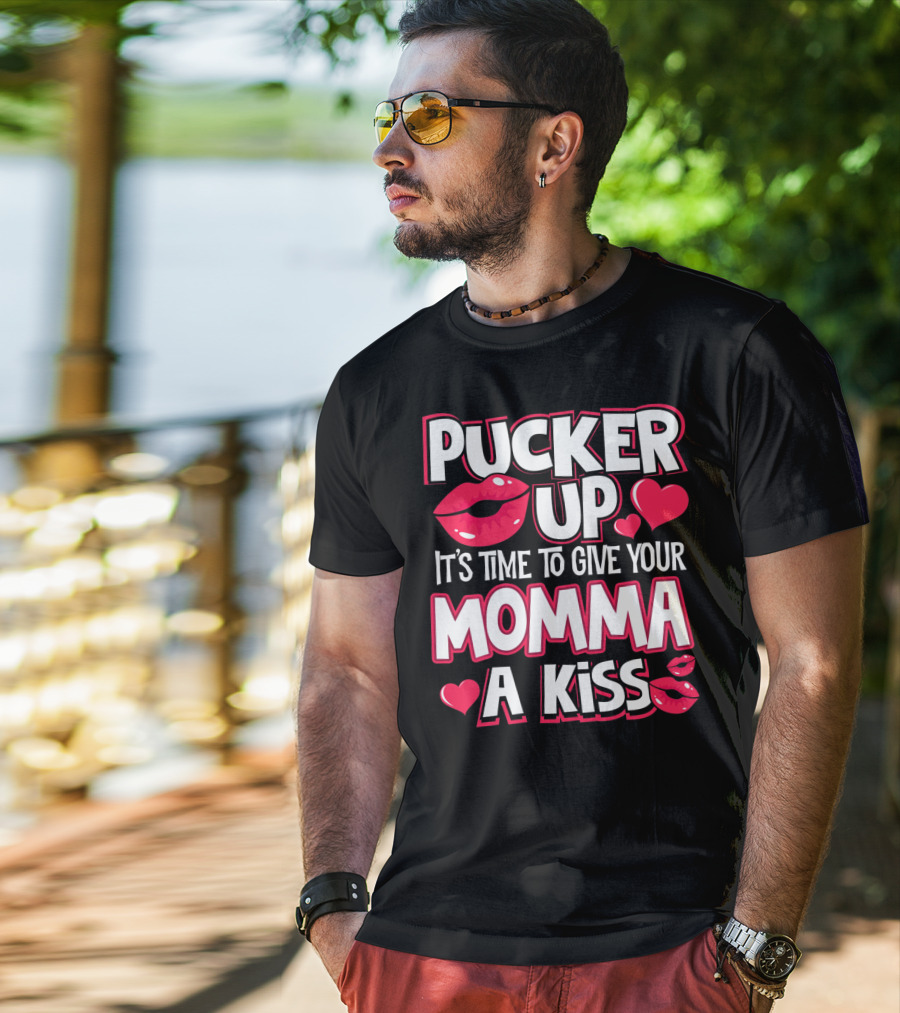 Pucker Up It's Time To Give Your Momma A Kiss T-Shirt