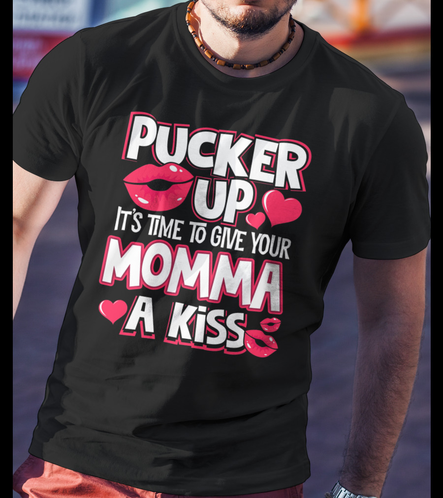 Pucker Up It's Time To Give Your Momma A Kiss T-Shirt