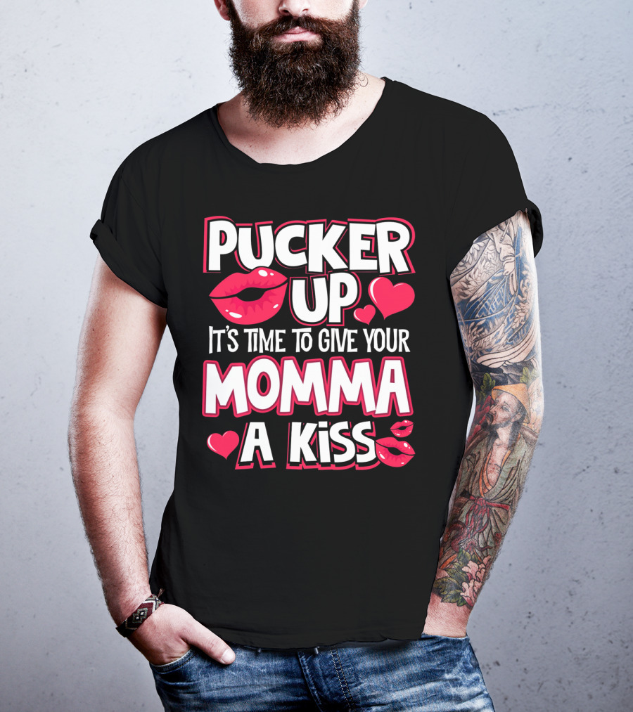 Pucker Up It's Time To Give Your Momma A Kiss T-Shirt