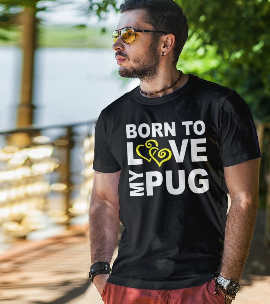 Born To Love My Pug T-Shirt