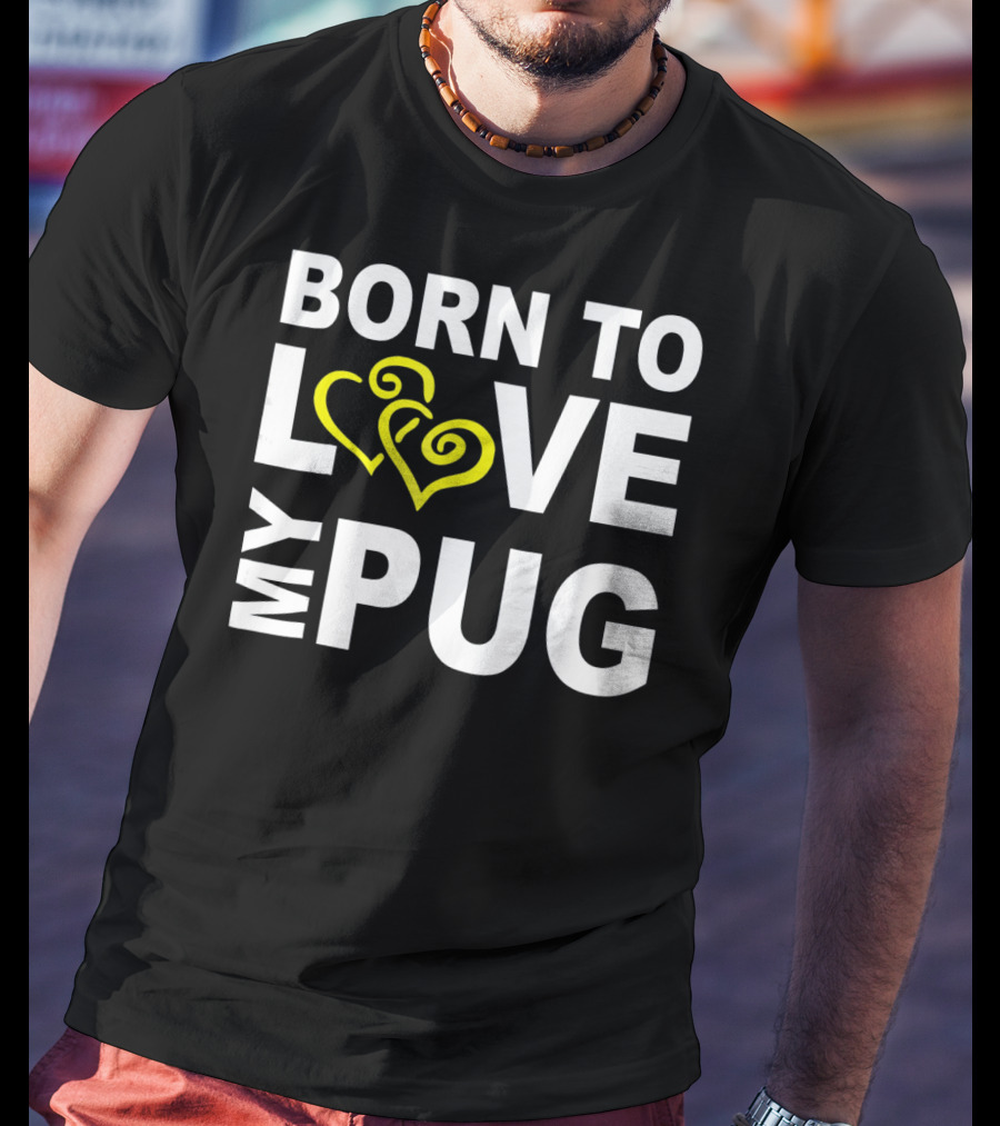 Born To Love My Pug T-Shirt