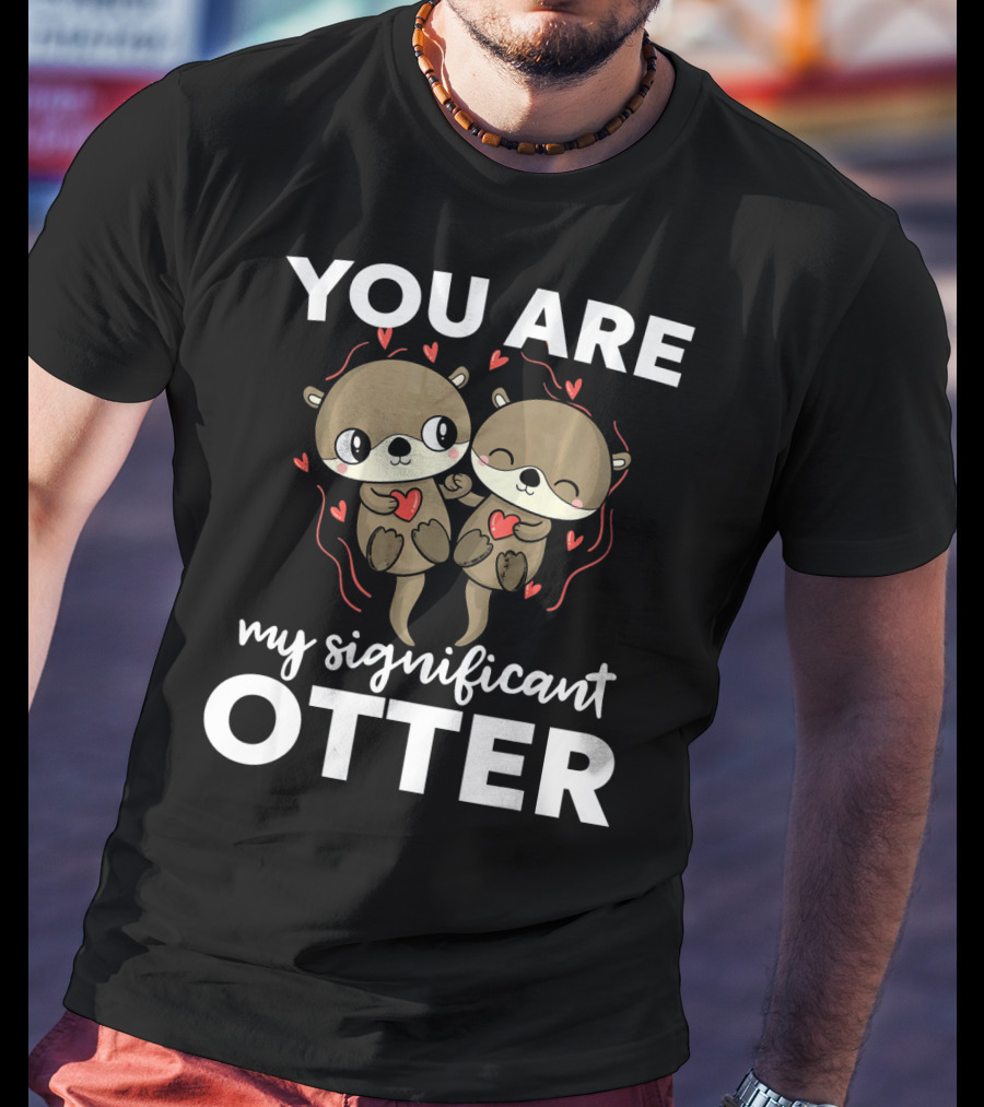 You Are My Significant Otter Romantic Otters Love T-Shirt
