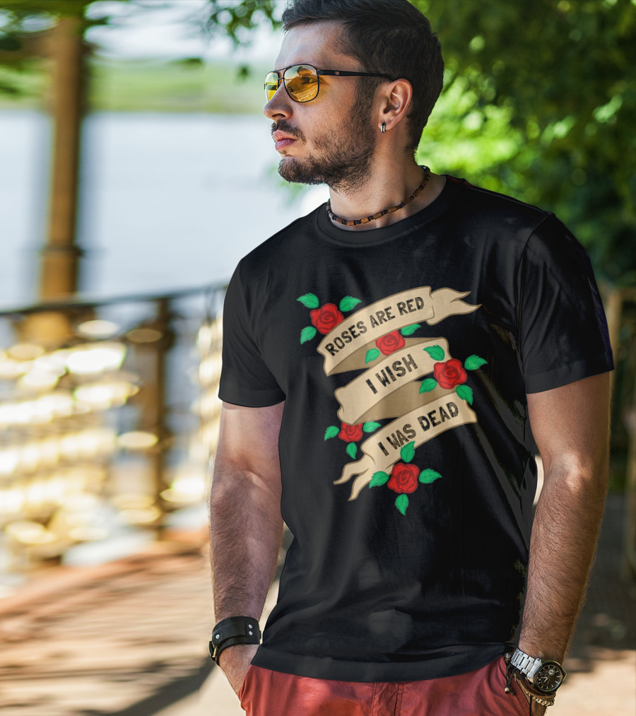 Roses Are Red I Wish I Was Dead Vintage Tattoo Style Ribbon And Roses T-Shirt