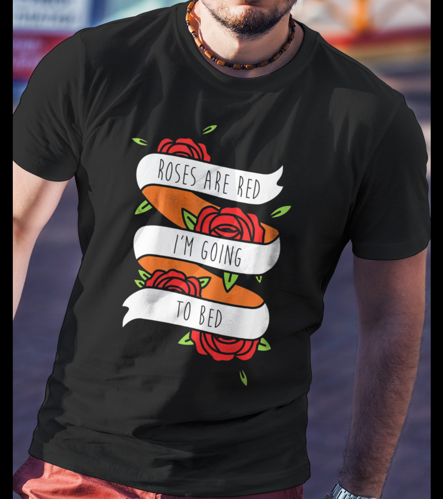 Roses Are Red I'm Going To Bed Floral Banner T-Shirt