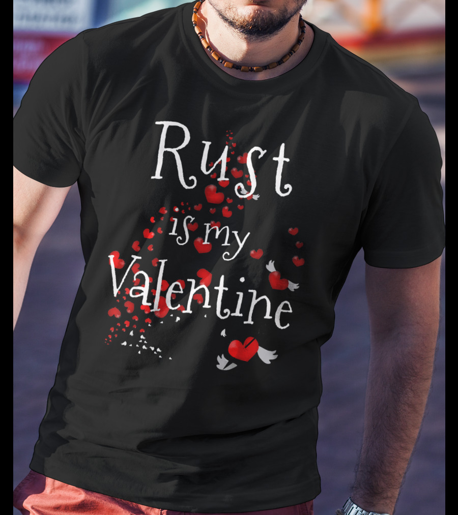 Rust Is My Valentine Funny Anti Valentine With Red Hearts And Wings T-Shirt