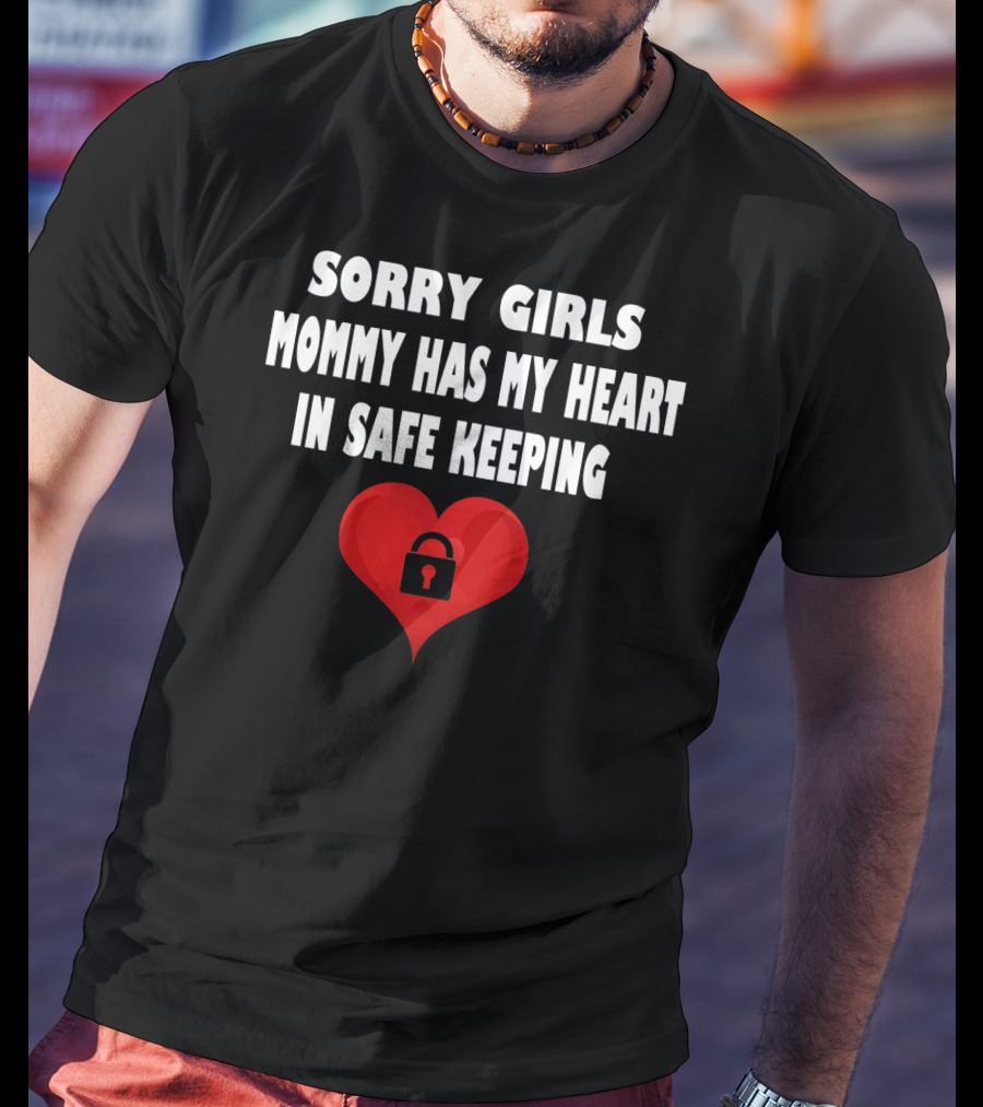 Sorry Girls Mommy Has My Heart In Safe Keeping T-Shirt