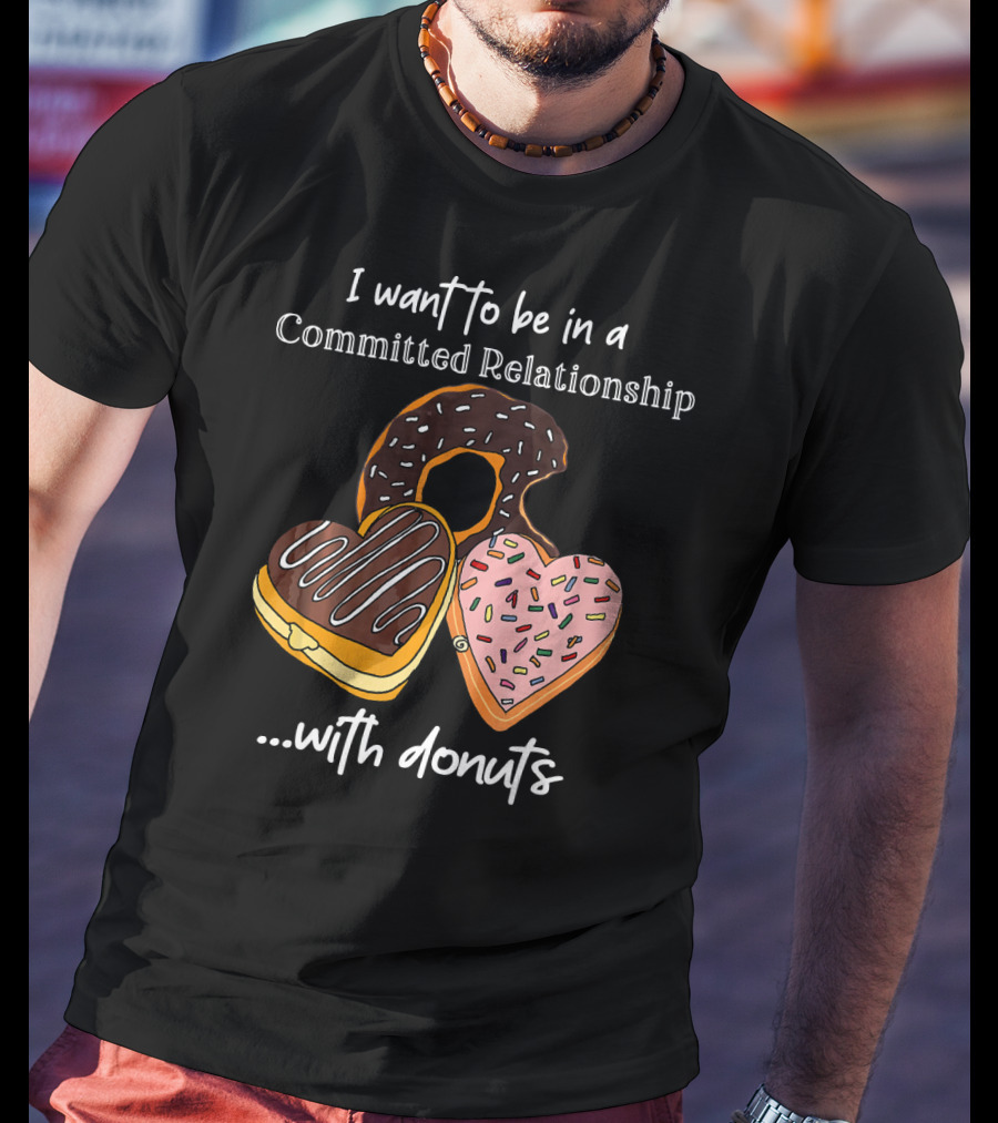 I Want To Be In A Committed Relationship With Donuts Funny Anti Valentines T-Shirt