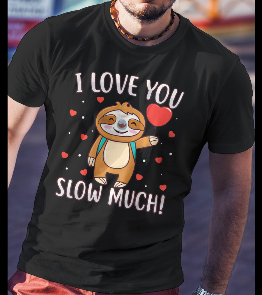 I Love You Slow Much Sloth Valentine's Day T-Shirt