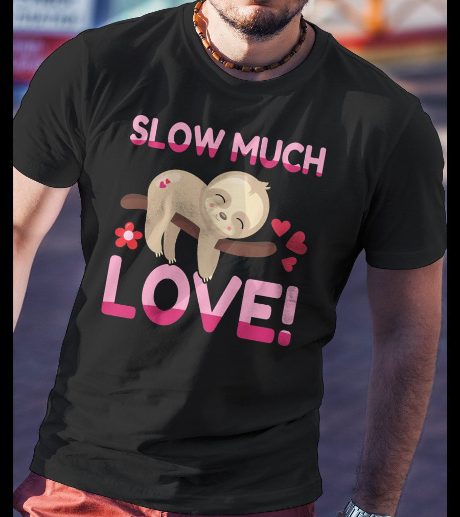 Sloth Valentine's Day Slow Much Love Hearts T-Shirt