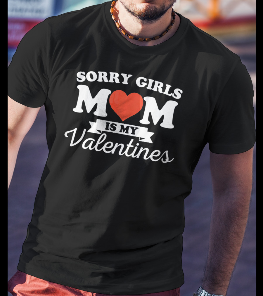 Sorry Girls Mom Is My Valentine T-Shirt