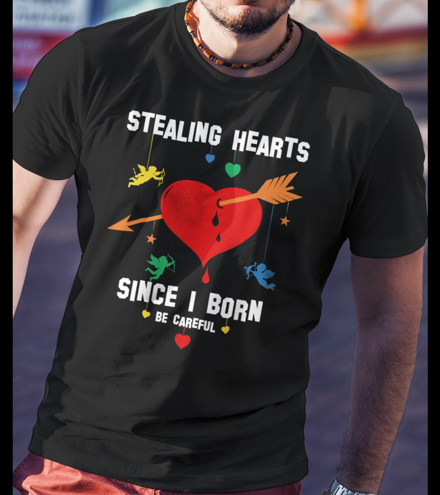 Stealing Hearts Since I Born Be Careful Cupid Valentin T-Shirt