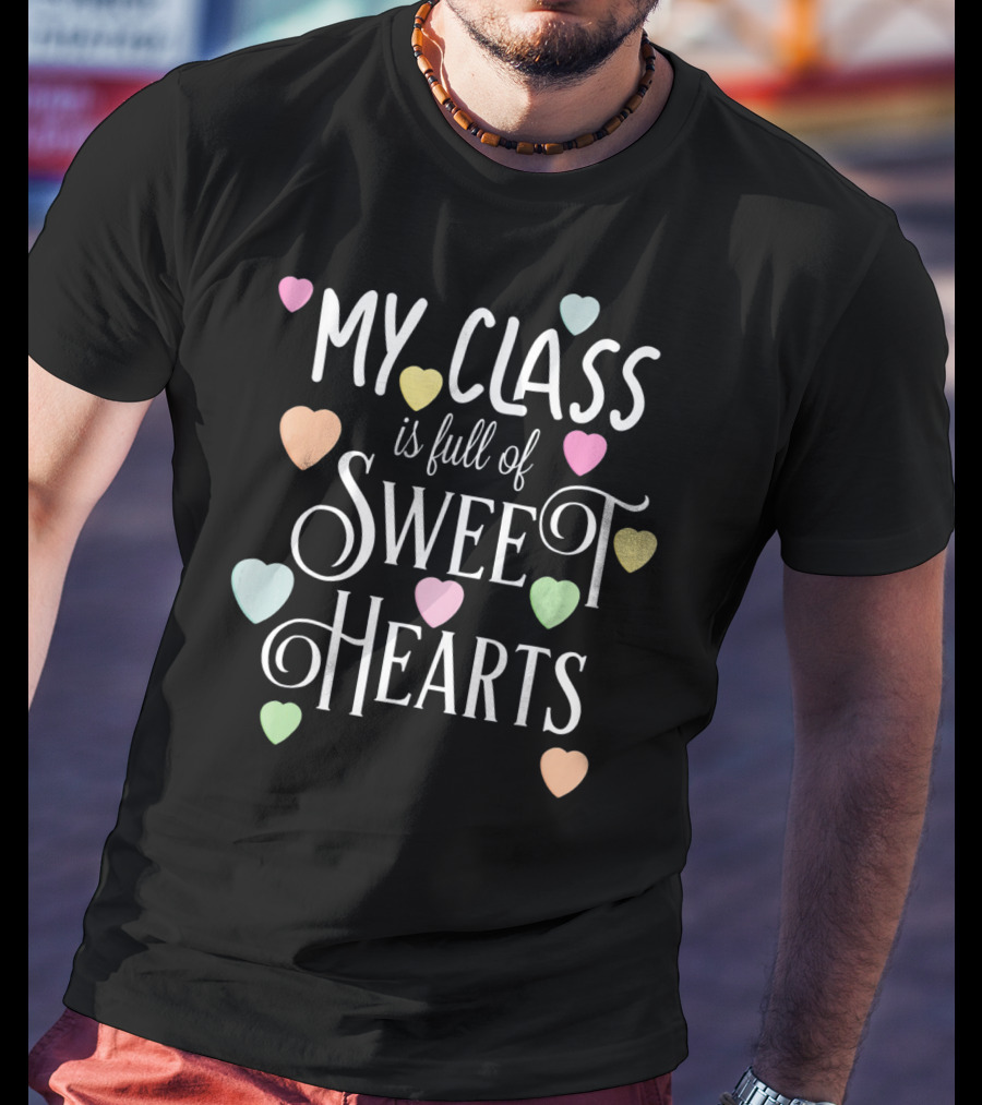 My Class Is Full Of Sweet Hearts Teacher And Student Valentines Day T-Shirt