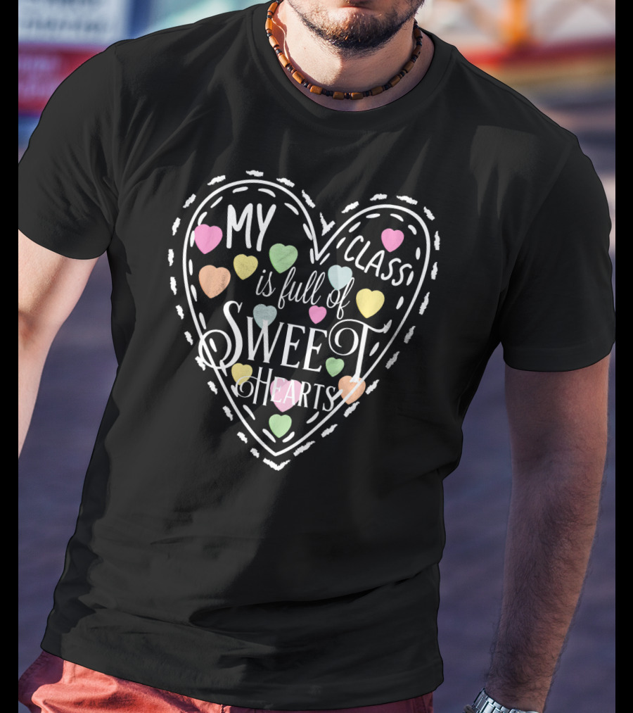 My Class Is Full Of Sweet Hearts Valentines Day Teacher And Students T-Shirt