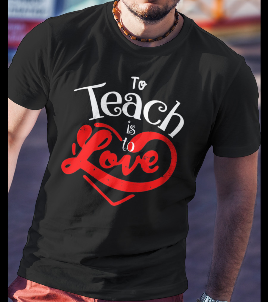 To Teach Is To Love Teacher Valentine's Day T-Shirt