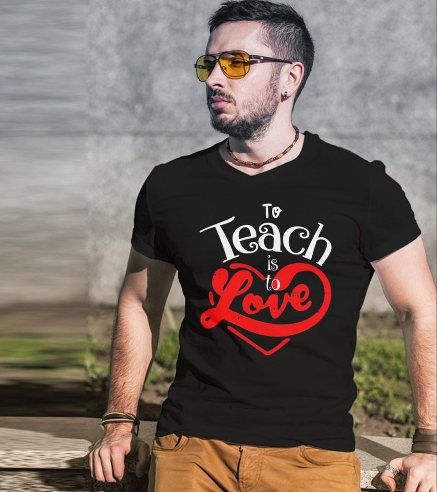 To Teach Is To Love Teacher Valentine's Day T-Shirt