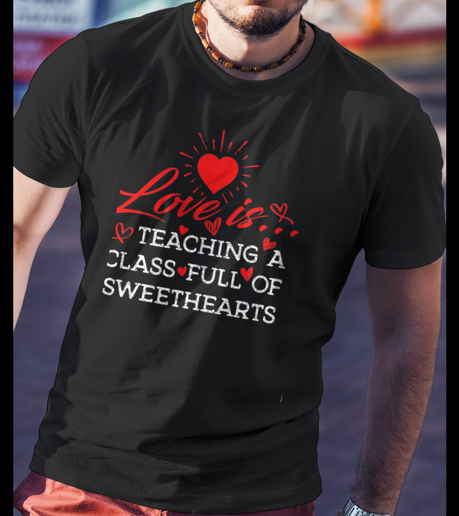 Love Is Teaching A Class Full Of Sweethearts T-Shirt