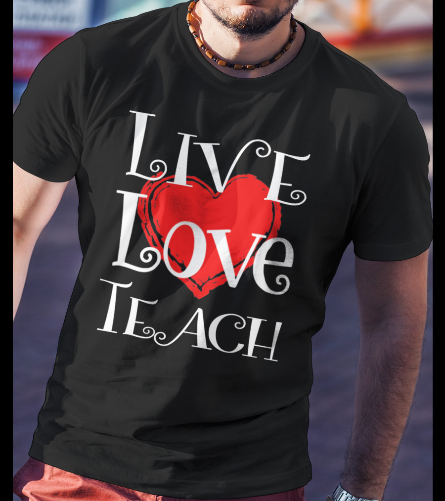 Live Love Teach Valentine Teacher Day T-Shirt