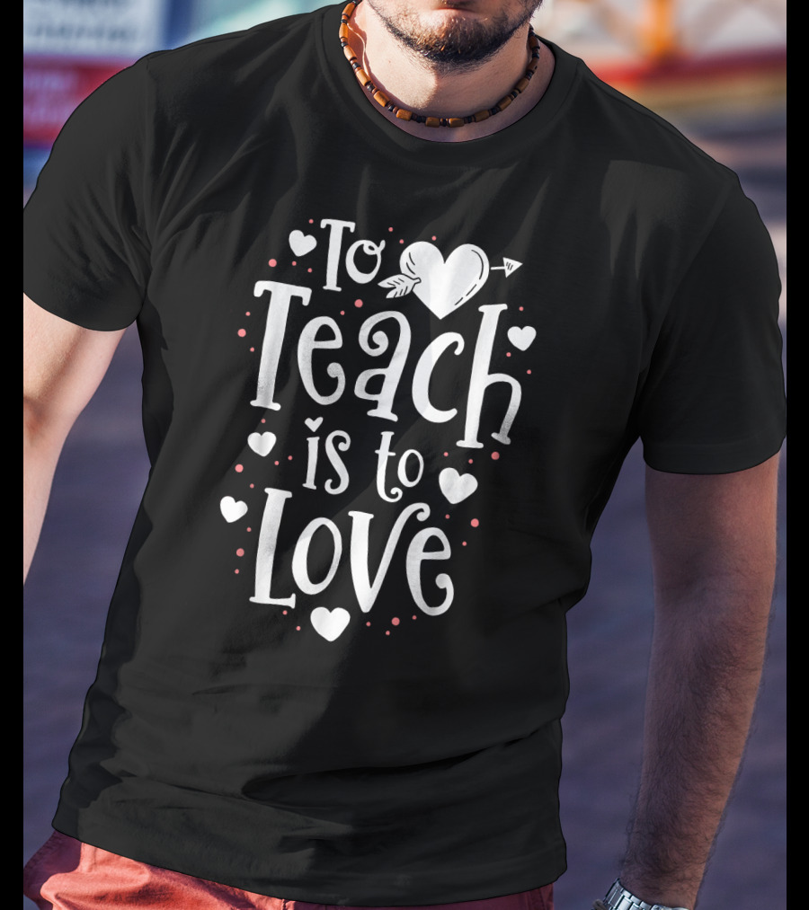 To Teach Is To Love Valentine Heart T-Shirt