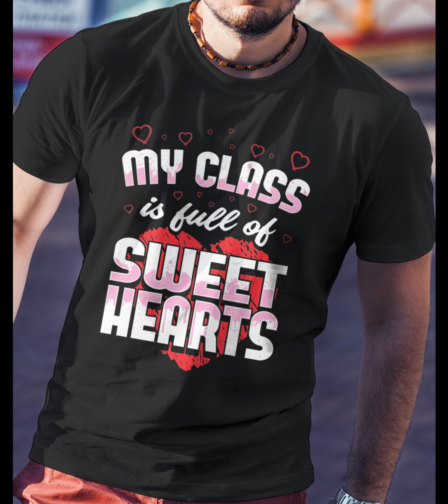 Teacher Valentines Day My Class Is Full Of Sweet Hearts T-Shirt