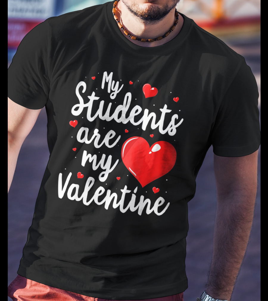My Students Are My Valentine Teacher Valentine's Day T-Shirt