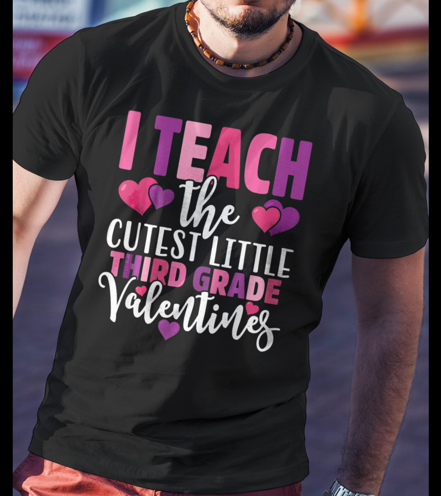 I Teach The Cutest Little Third Grade Valentines T-Shirt