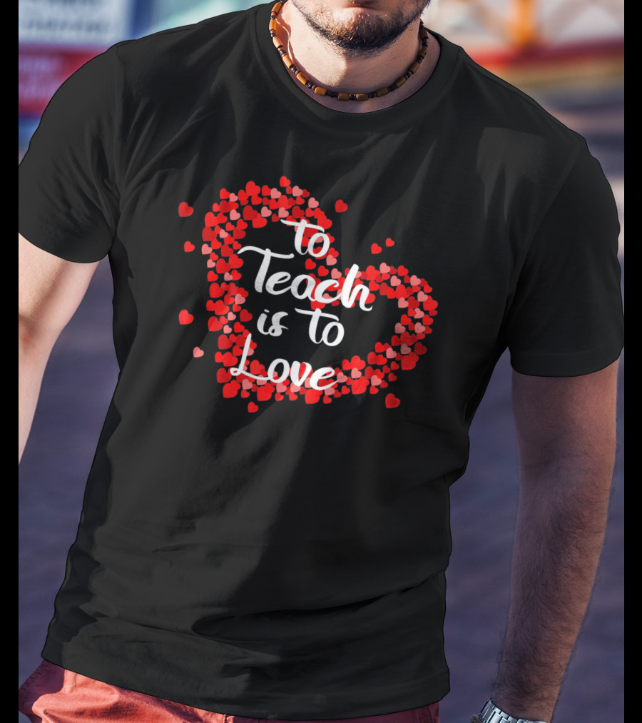 To Teach Is To Love Heart Valentine's Day Teacher Appreciation T-Shirt