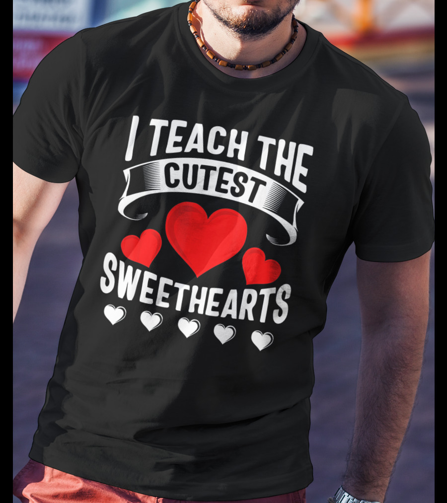 I Teach The Cutest Sweethearts Teachers Valentine T-Shirt