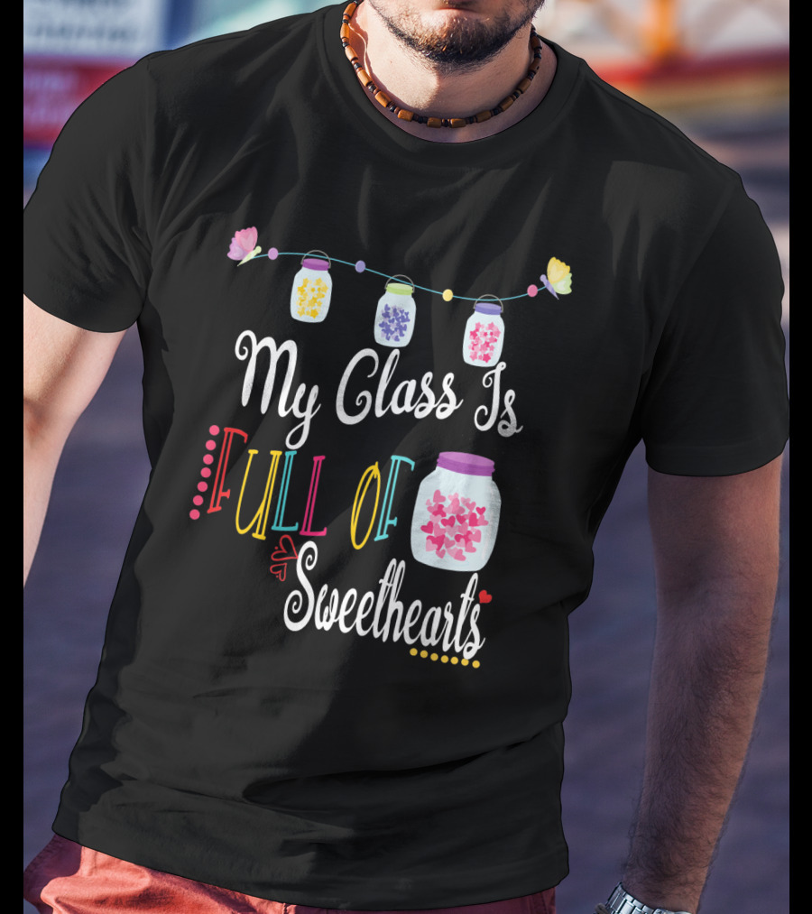 My Class Is Full Of Sweethearts Valentine's Day Teachers T-Shirt