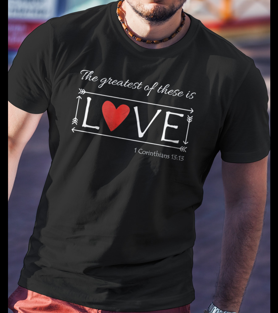The Greatest Of These Is Love 1 Corinthians 13:13 Heart Arrows T-Shirt