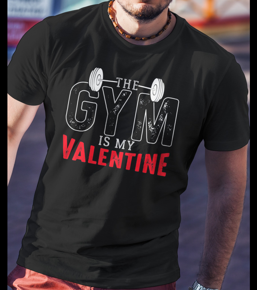 The Gym Is My Valentine Barbell Fitness Enthusiast T-Shirt