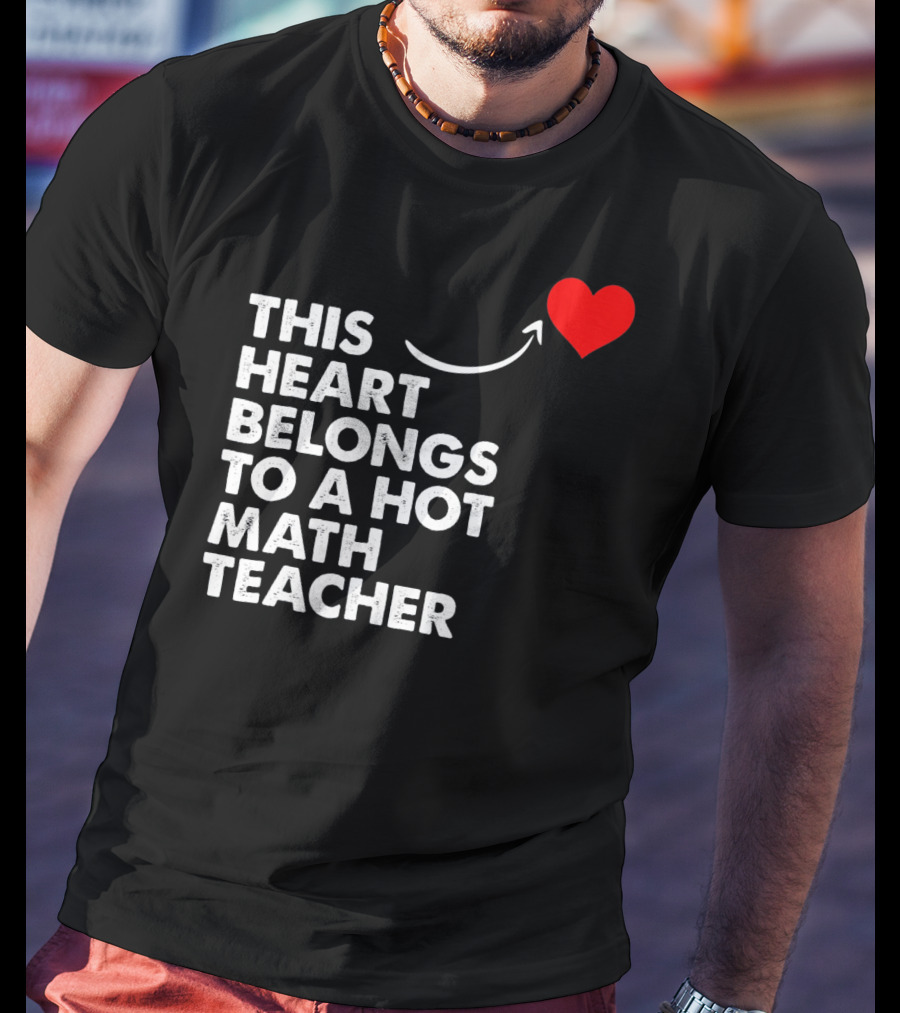 This Heart Belongs To A Hot Math Teacher T-Shirt