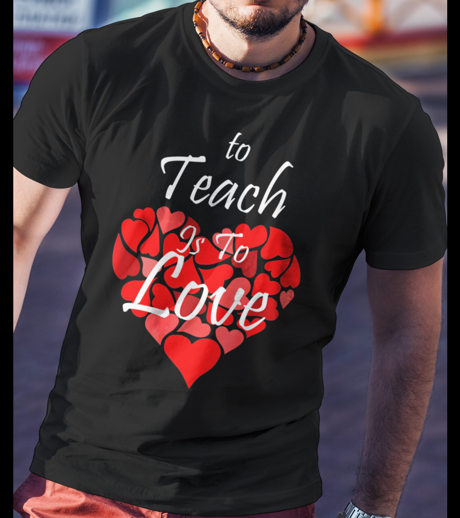 To Teach Is To Love Heart Design School Teacher T-Shirt