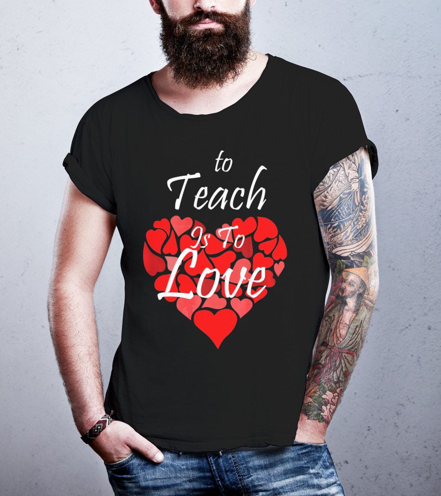 To Teach Is To Love Heart Design School Teacher T-Shirt