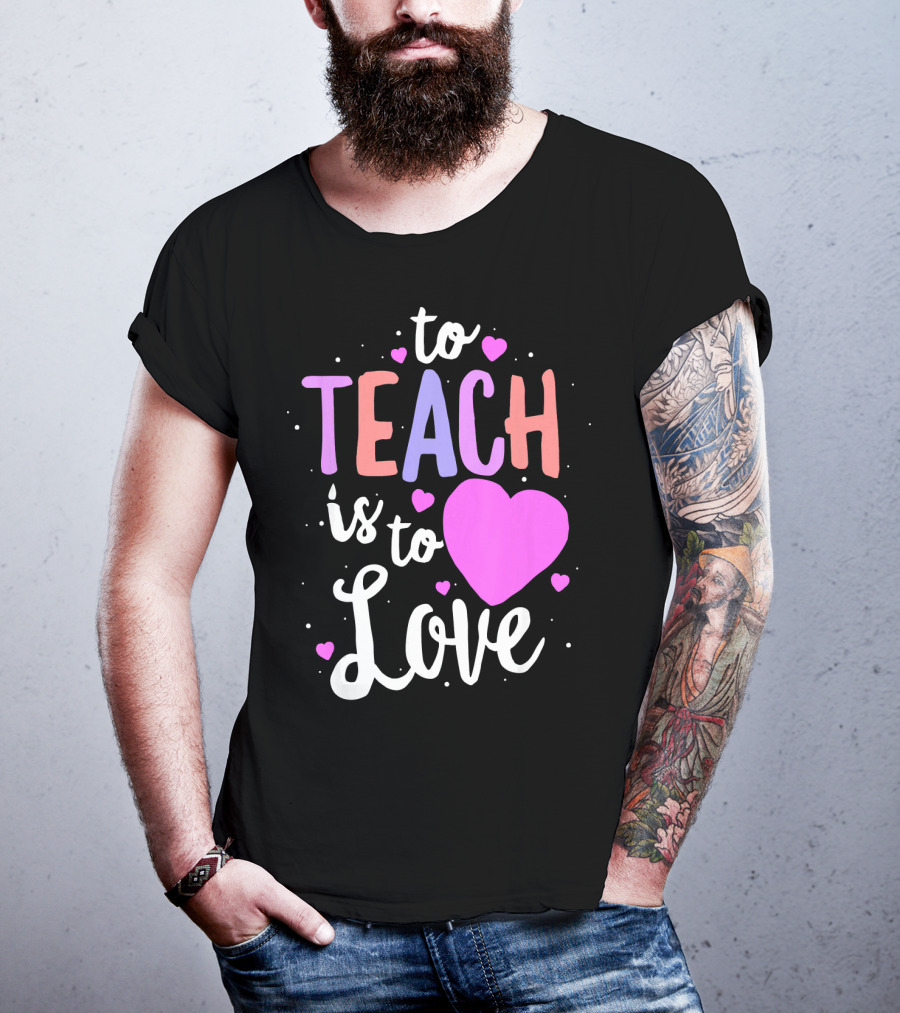 To Teach Is To Love With Hearts Valentines T-Shirt