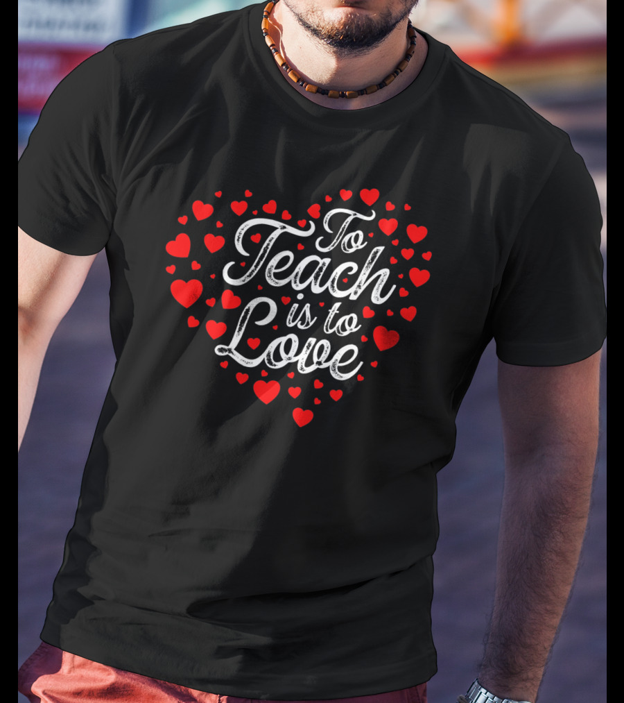 To Teach Is To Love Heart Valentines Day T-Shirt