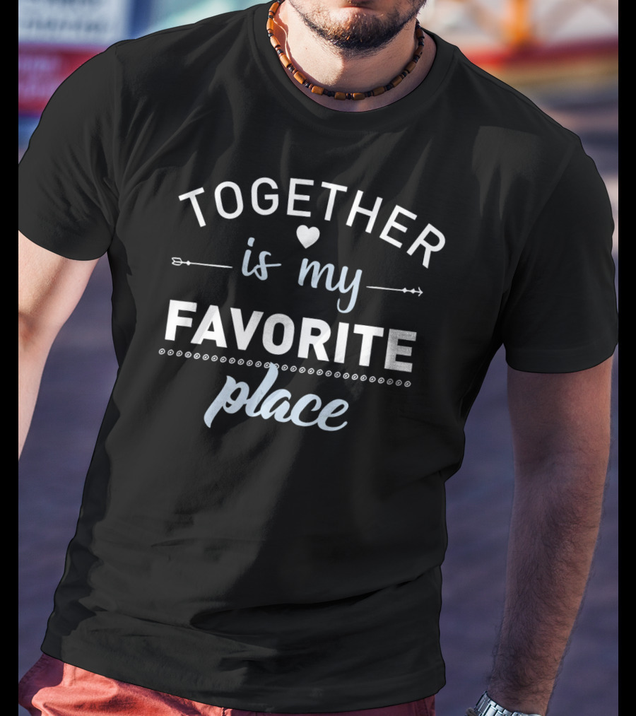 Together Is My Favorite Place Heart Arrow Valentine T-Shirt