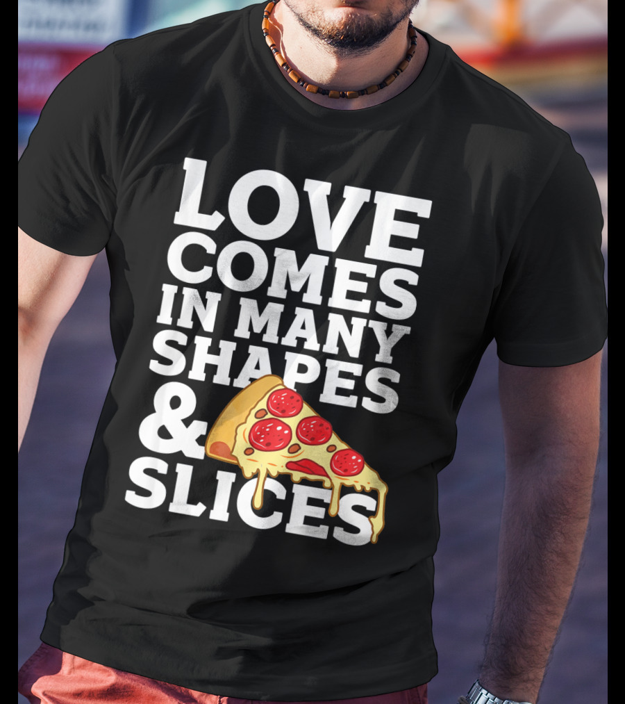 Love Comes In Many Shapes And Slices Pizza Slice Cheese Melting T-Shirt