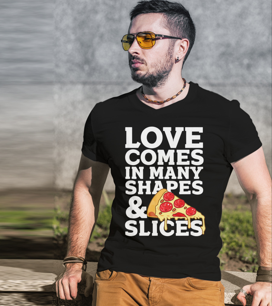 Love Comes In Many Shapes And Slices Pizza Slice Cheese Melting T-Shirt