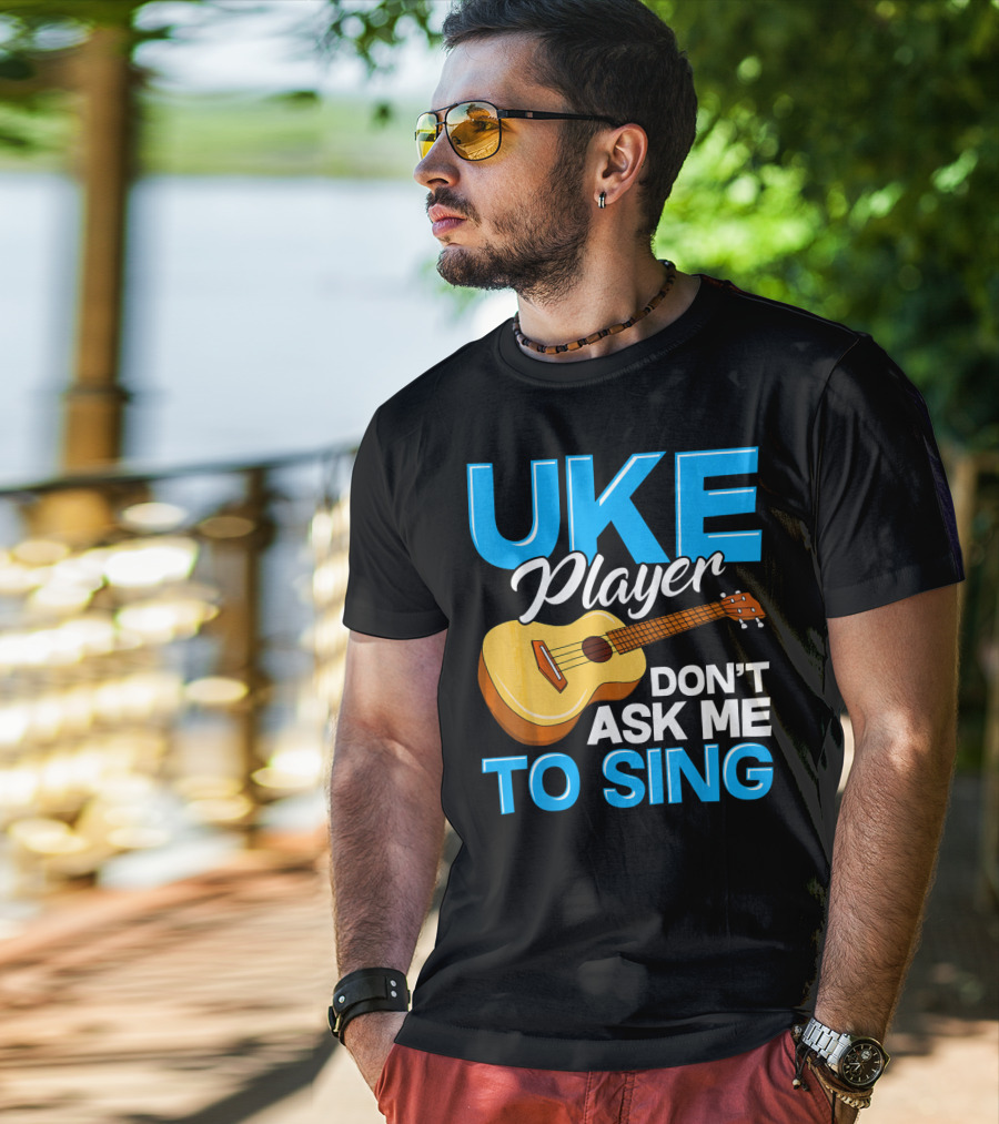 Uke Player Don't Ask Me To Sing Funny Uke Player T-Shirt