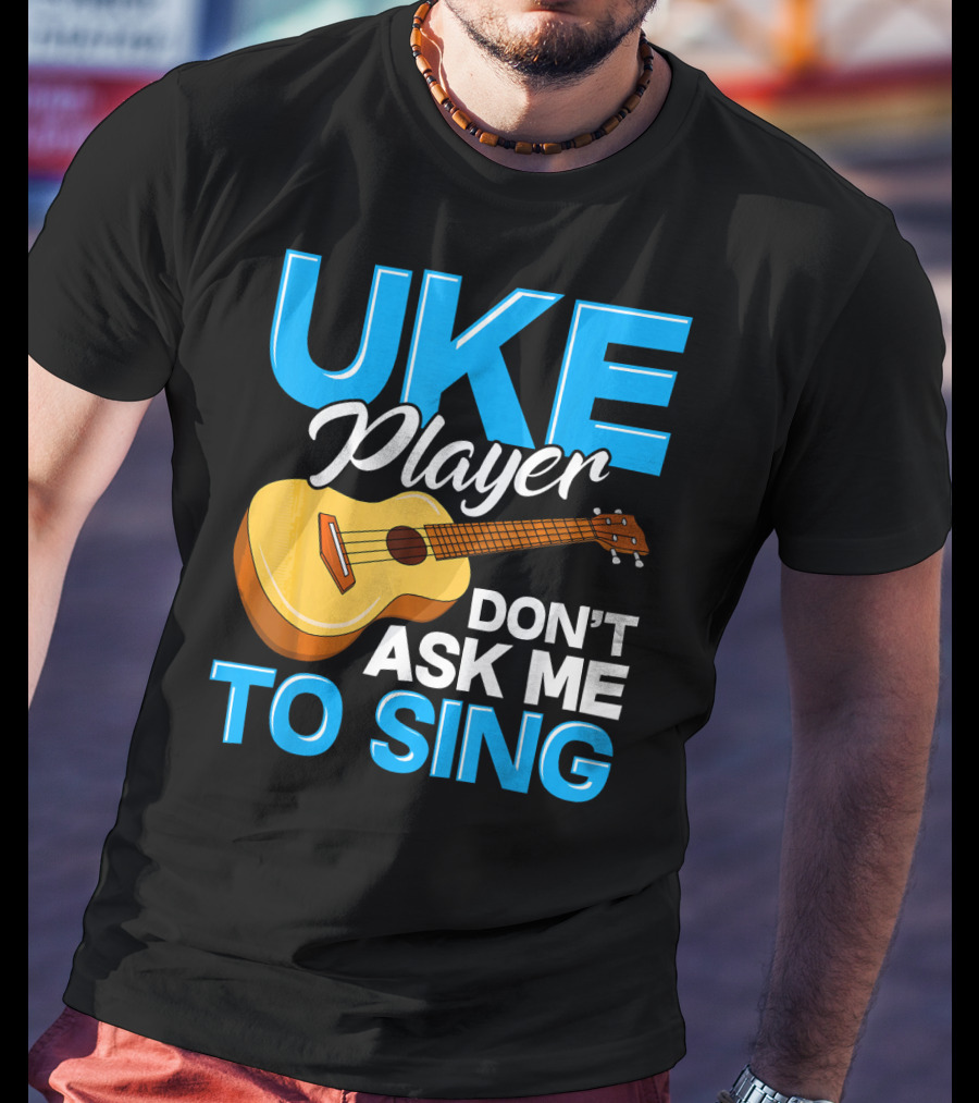 Uke Player Don't Ask Me To Sing Funny Uke Player T-Shirt