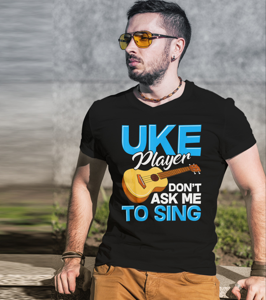 Uke Player Don't Ask Me To Sing Funny Uke Player T-Shirt
