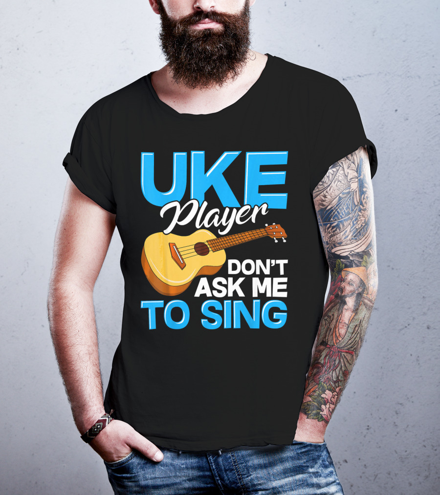 Uke Player Don't Ask Me To Sing Funny Uke Player T-Shirt