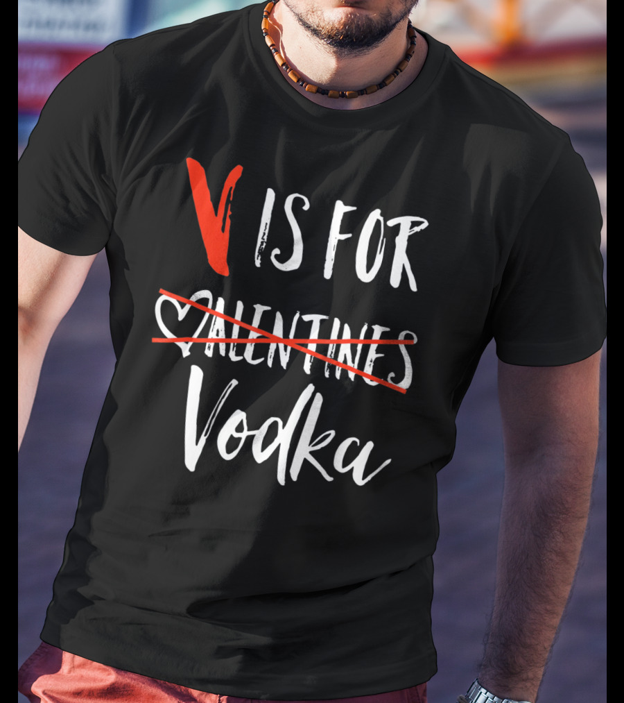 V Is For Vodka Not Valentines Funny Sarcastic Nope T-Shirt