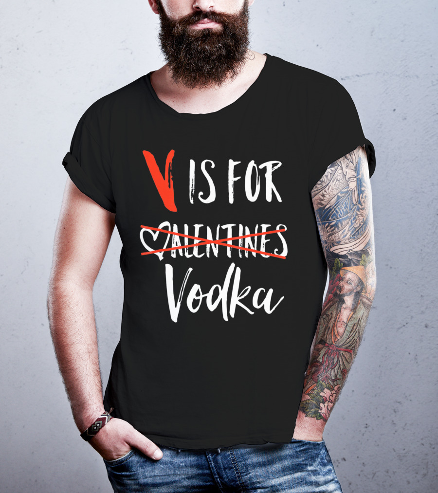 V Is For Vodka Not Valentines Funny Sarcastic Nope T-Shirt