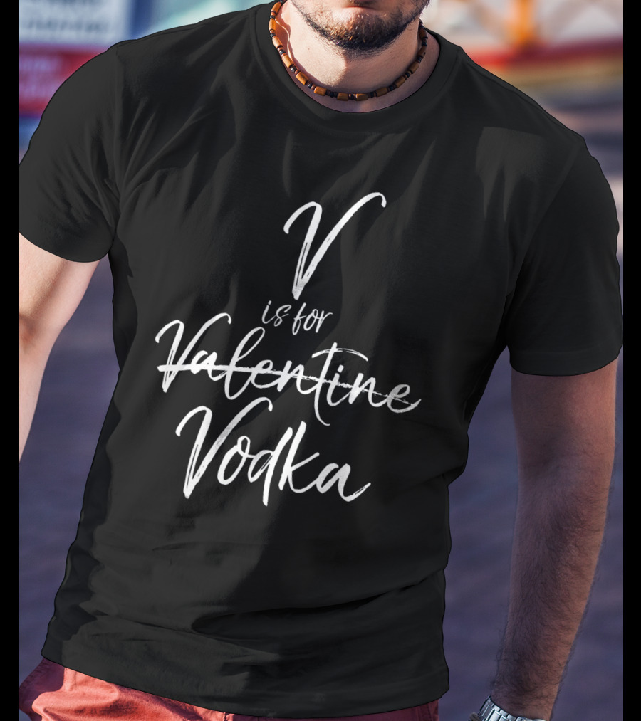 V Is For Vodka Is For Valentine T-Shirt