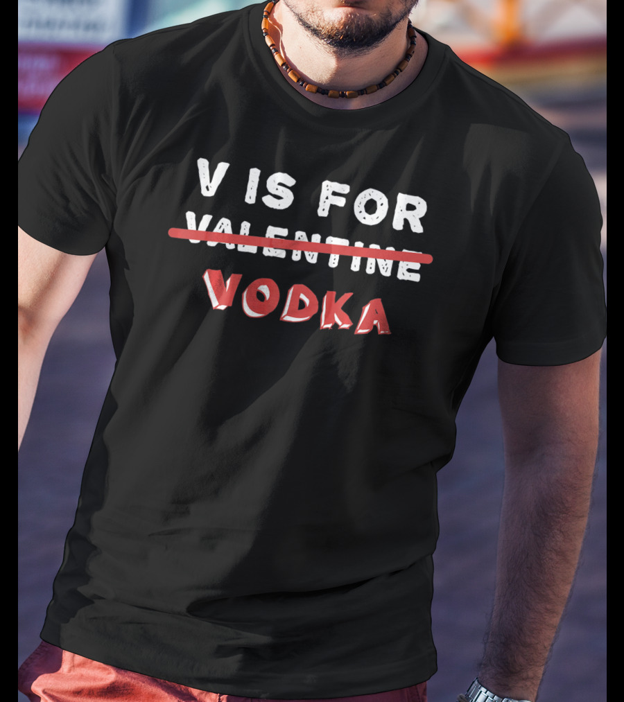 V Is For Vodka Anti Valentines Day Valentine Vodka T-Shirt